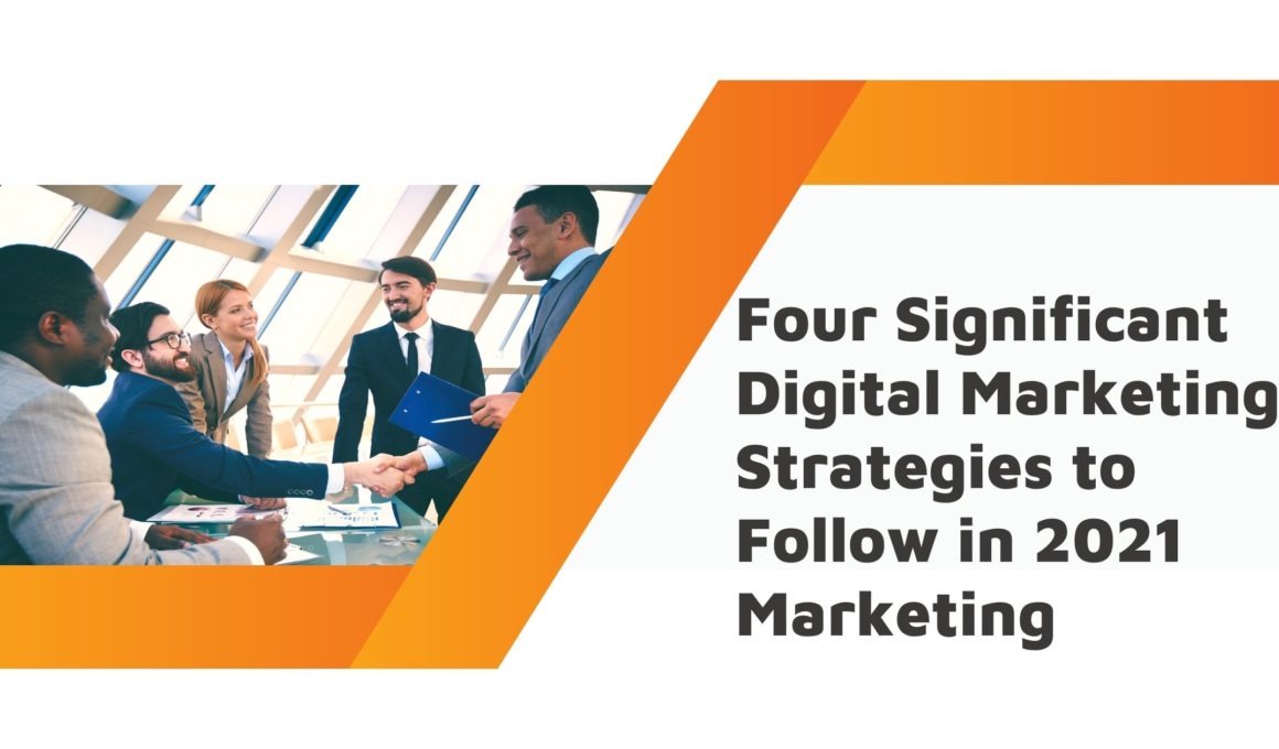 Four Significant Digital Marketing Strategies to Follow in 2021