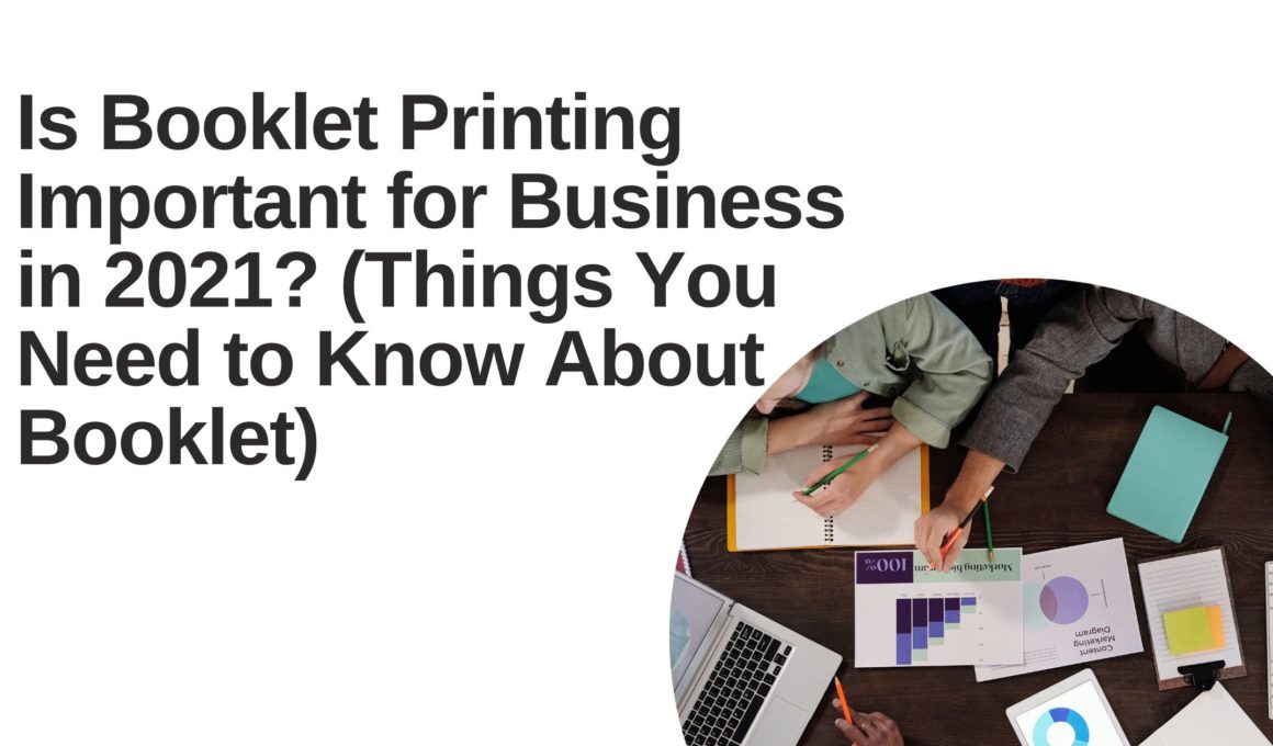 Is Booklet Printing Important for Business in 2021? (Things You Need to Know About Booklet)